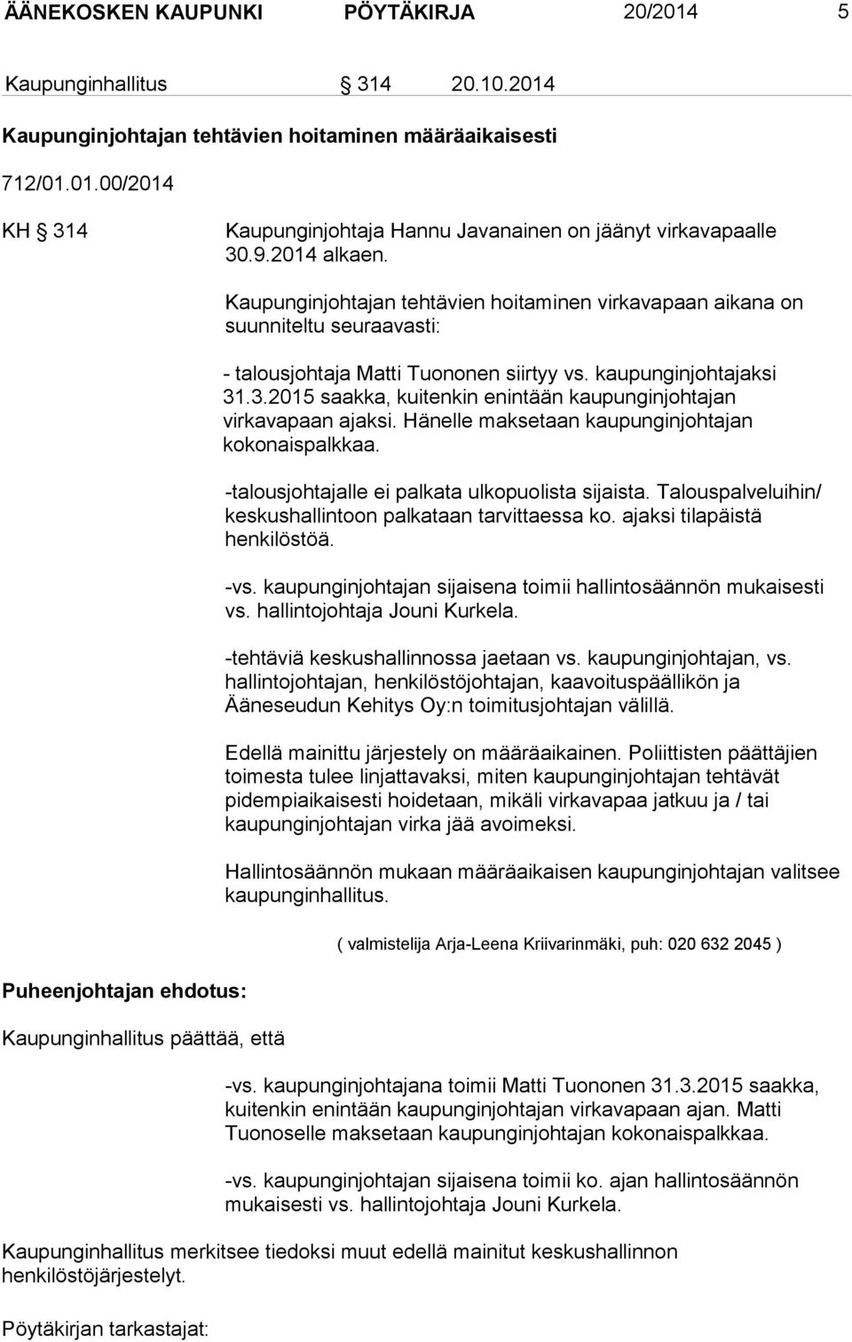 kaupunginjohtajaksi 31.3.2015 saakka, kuitenkin enintään kaupunginjohtajan virkavapaan ajaksi. Hänelle maksetaan kaupunginjohtajan kokonaispalkkaa. -talousjohtajalle ei palkata ulkopuolista sijaista.