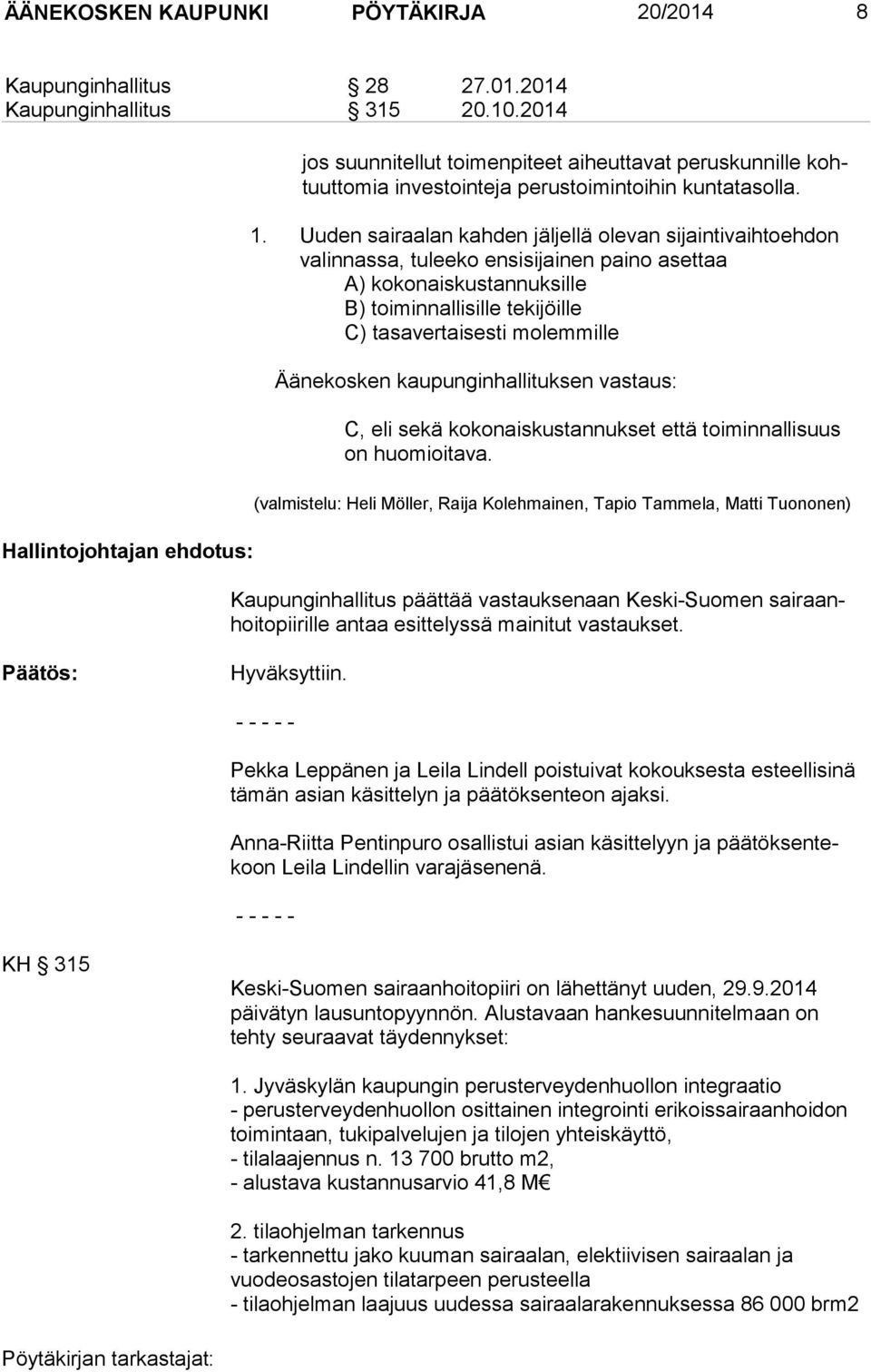 Uuden sairaalan kahden jäljellä olevan sijaintivaihtoeh don va lin nassa, tulee ko en sisijai nen paino asettaa A) kokonaiskustannuksille B) toiminnallisille tekijöille C) tasavertaisesti molemmille