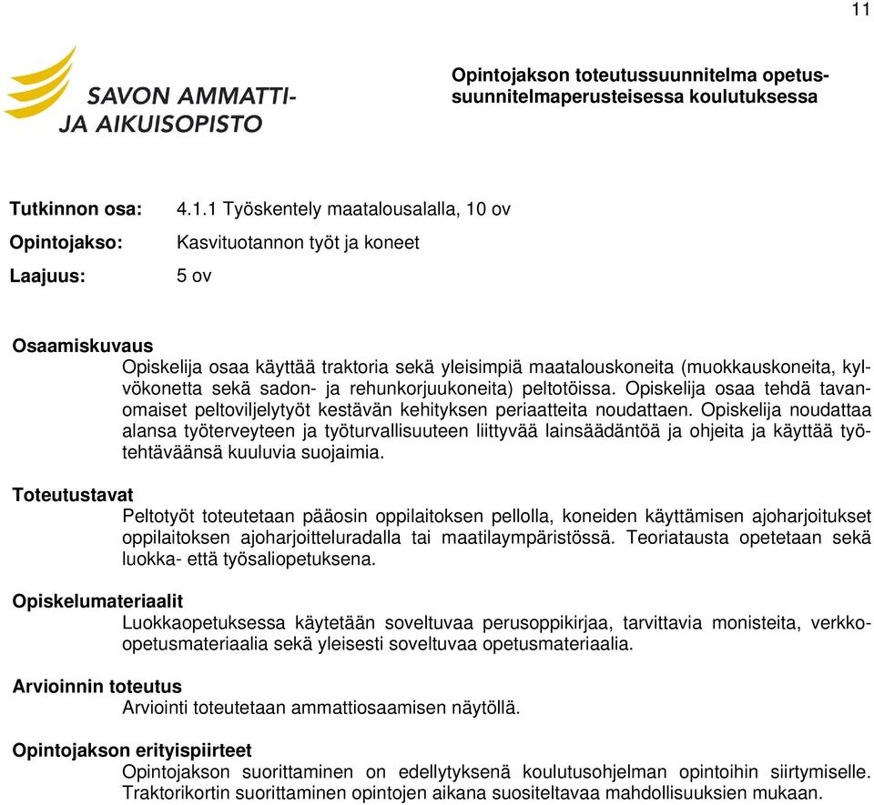 Opiskelija noudattaa alansa työterveyteen ja työturvallisuuteen liittyvää lainsäädäntöä ja ohjeita ja käyttää työtehtäväänsä kuuluvia suojaimia.