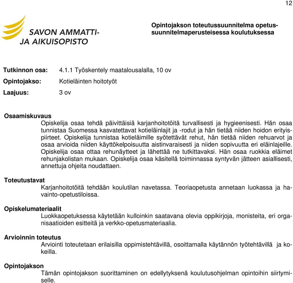 Opiskelija tunnistaa kotieläimille syötettävät rehut, hän tietää niiden rehuarvot ja osaa arvioida niiden käyttökelpoisuutta aistinvaraisesti ja niiden sopivuutta eri eläinlajeille.