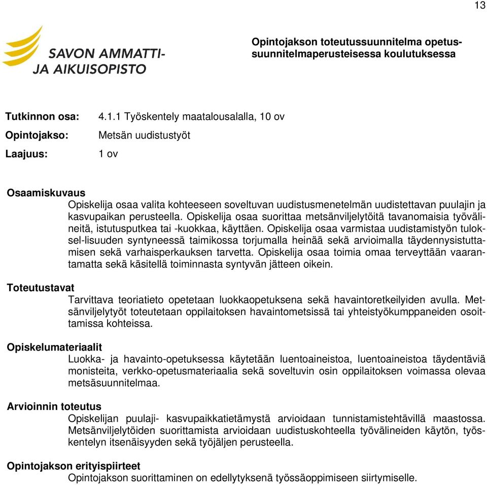 Opiskelija osaa varmistaa uudistamistyön tuloksel-lisuuden syntyneessä taimikossa torjumalla heinää sekä arvioimalla täydennysistuttamisen sekä varhaisperkauksen tarvetta.