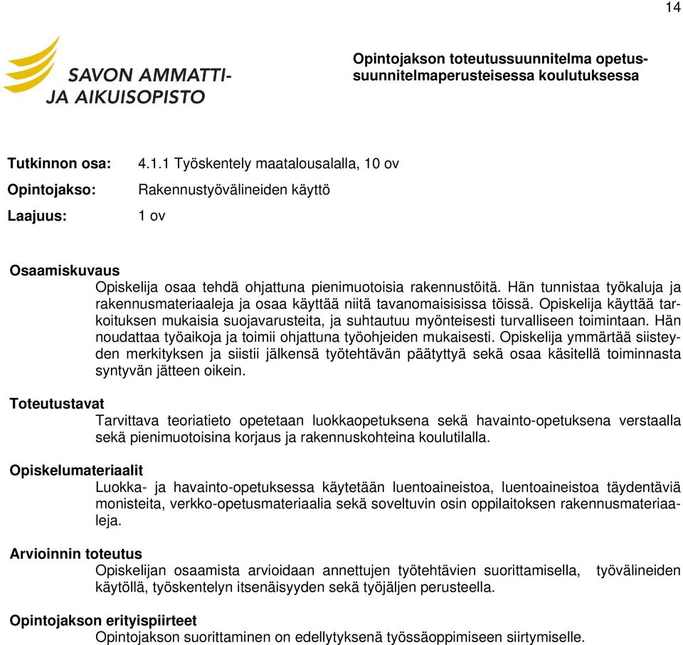 Opiskelija käyttää tarkoituksen mukaisia suojavarusteita, ja suhtautuu myönteisesti turvalliseen toimintaan. Hän noudattaa työaikoja ja toimii ohjattuna työohjeiden mukaisesti.