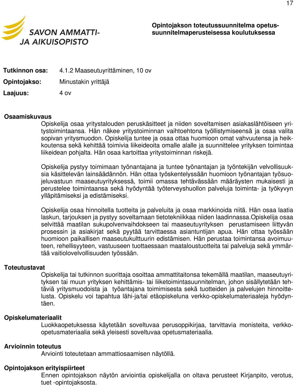 Opiskelija tuntee ja osaa ottaa huomioon omat vahvuutensa ja heikkoutensa sekä kehittää toimivia liikeideoita omalle alalle ja suunnittelee yrityksen toimintaa liikeidean pohjalta.