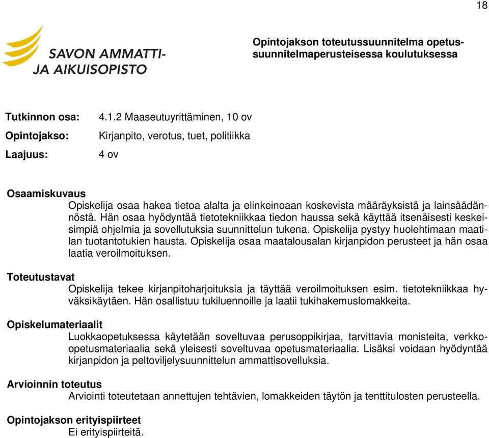 Opiskelija osaa maatalousalan kirjanpidon perusteet ja hän osaa laatia veroilmoituksen. Opiskelija tekee kirjanpitoharjoituksia ja täyttää veroilmoituksen esim. tietotekniikkaa hyväksikäytäen.