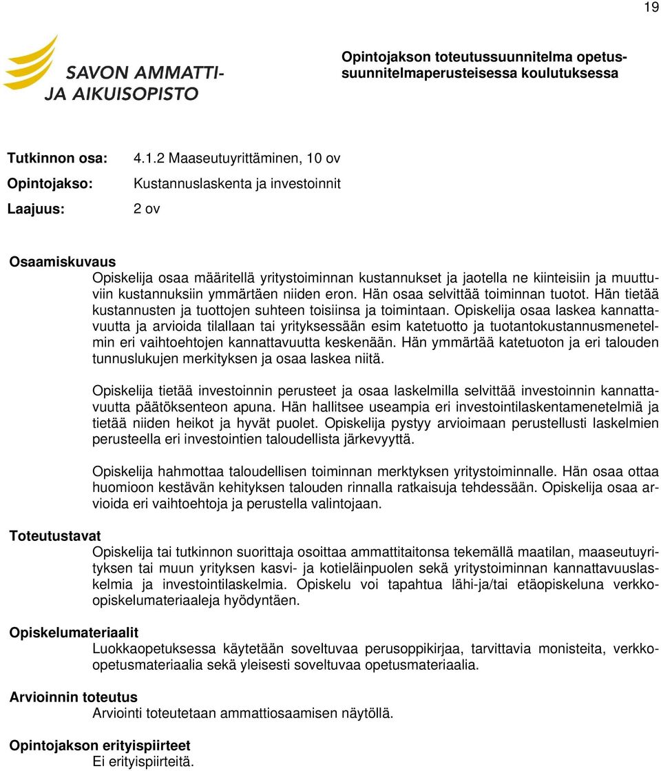 Opiskelija osaa laskea kannattavuutta ja arvioida tilallaan tai yrityksessään esim katetuotto ja tuotantokustannusmenetelmin eri vaihtoehtojen kannattavuutta keskenään.