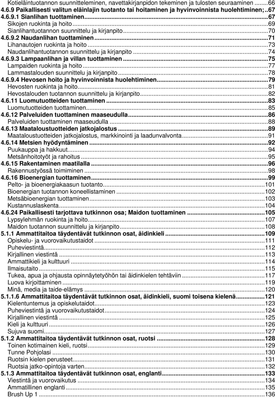 .. 73 Naudanlihantuotannon suunnittelu ja kirjanpito... 74 4.6.9.3 Lampaanlihan ja villan tuottaminen... 75 Lampaiden ruokinta ja hoito... 77 Lammastalouden suunnittelu ja kirjanpito... 78 4.6.9.4 Hevosen hoito ja hyvinvoinnista huolehtiminen.