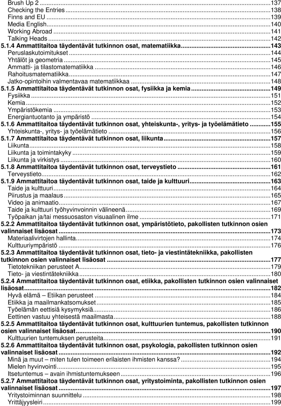 .. 149 Fysiikka... 151 Kemia... 152 Ympäristökemia... 153 Energiantuotanto ja ympäristö... 154 5.1.6 Ammattitaitoa täydentävät tutkinnon osat, yhteiskunta-, yritys- ja työelämätieto.
