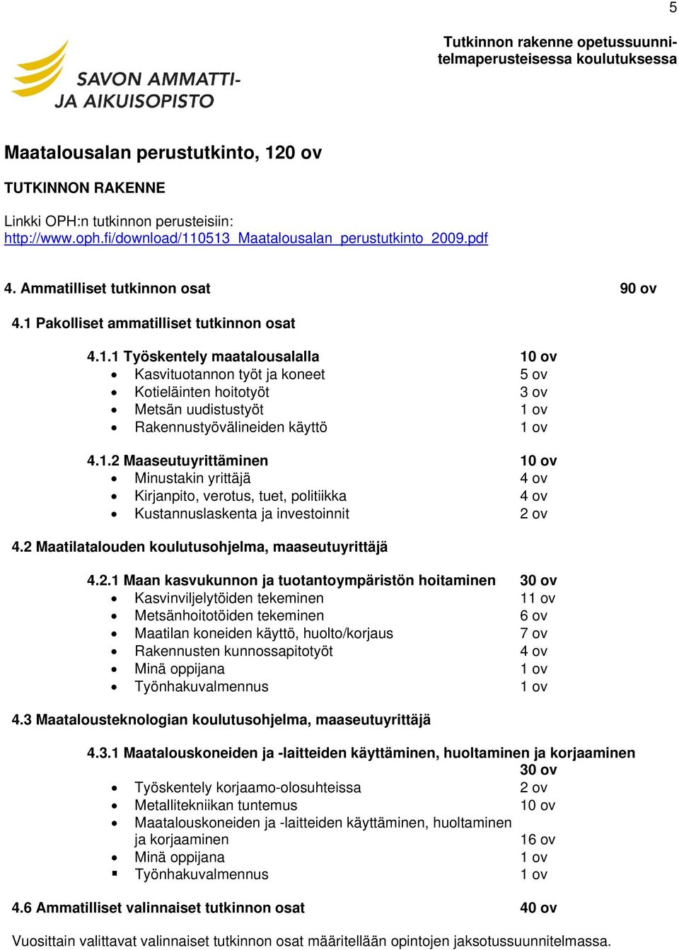 1.2 Maaseutuyrittäminen 10 ov Minustakin yrittäjä 4 ov Kirjanpito, verotus, tuet, politiikka 4 ov Kustannuslaskenta ja investoinnit 2 ov 4.2 Maatilatalouden koulutusohjelma, maaseutuyrittäjä 4.2.1