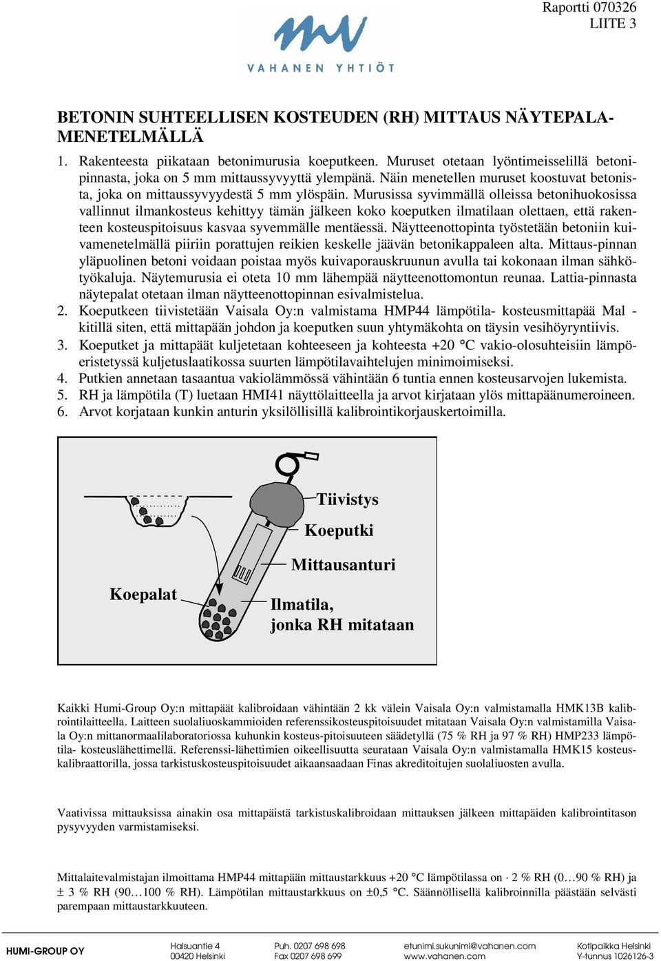 Murusissa syvimmällä olleissa betonihuokosissa vallinnut ilmankosteus kehittyy tämän jälkeen koko koeputken ilmatilaan olettaen, että rakenteen kosteuspitoisuus kasvaa syvemmälle mentäessä.