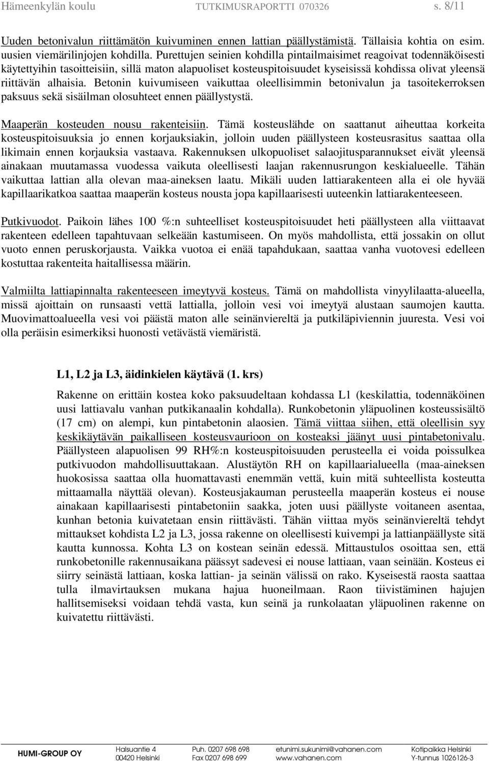 Betonin kuivumiseen vaikuttaa oleellisimmin betonivalun ja tasoitekerroksen paksuus sekä sisäilman olosuhteet ennen päällystystä. Maaperän kosteuden nousu rakenteisiin.