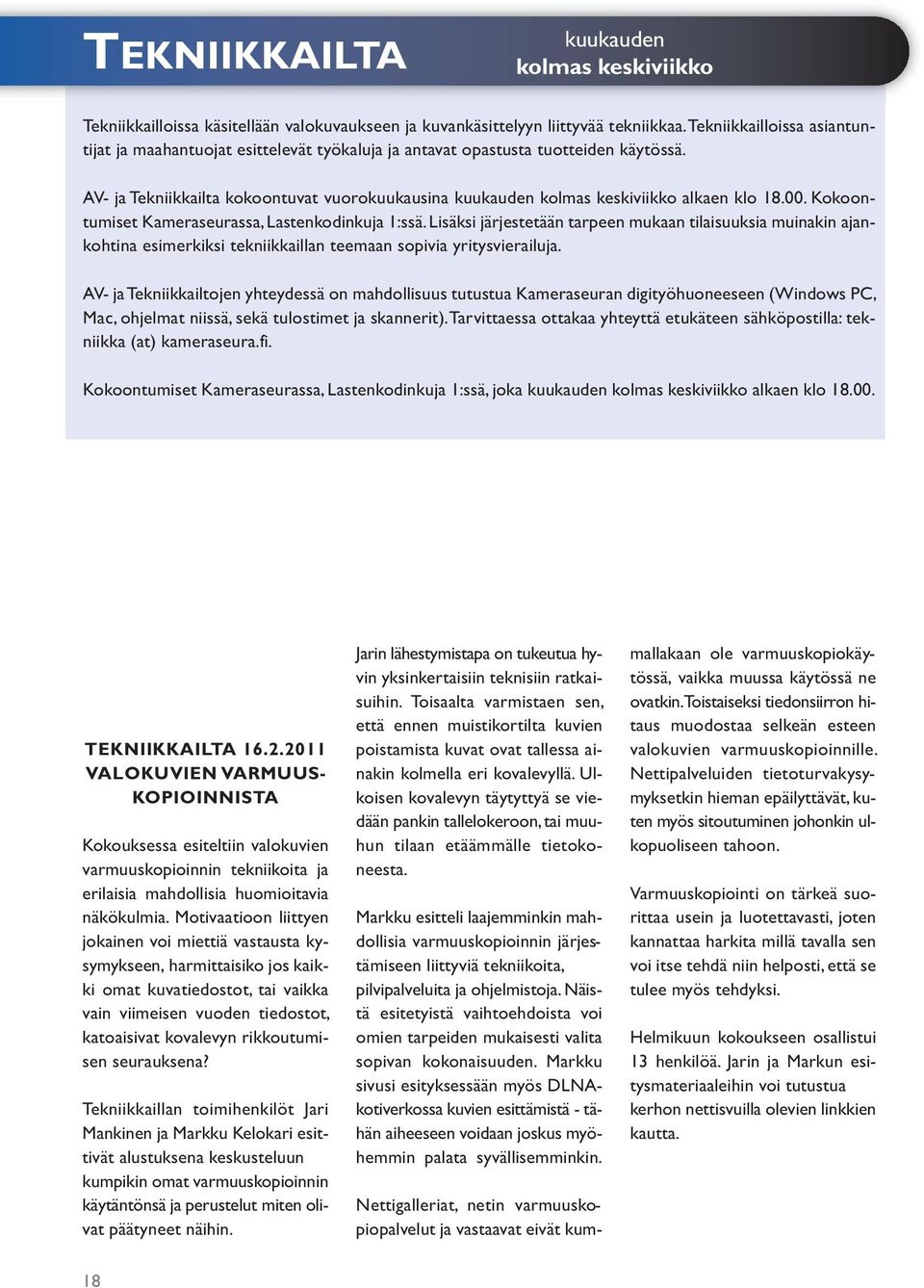 AV- ja Tekniikkailta kokoontuvat vuorokuukausina kuukauden kolmas keskiviikko alkaen klo 18.00. Kokoontumiset Kameraseurassa, Lastenkodinkuja 1:ssä.