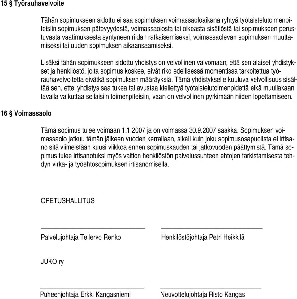 Lisäksi tähän sopimukseen sidottu yhdistys on velvollinen valvomaan, että sen alaiset yhdistykset ja henkilöstö, joita sopimus koskee, eivät riko edellisessä momentissa tarkoitettua