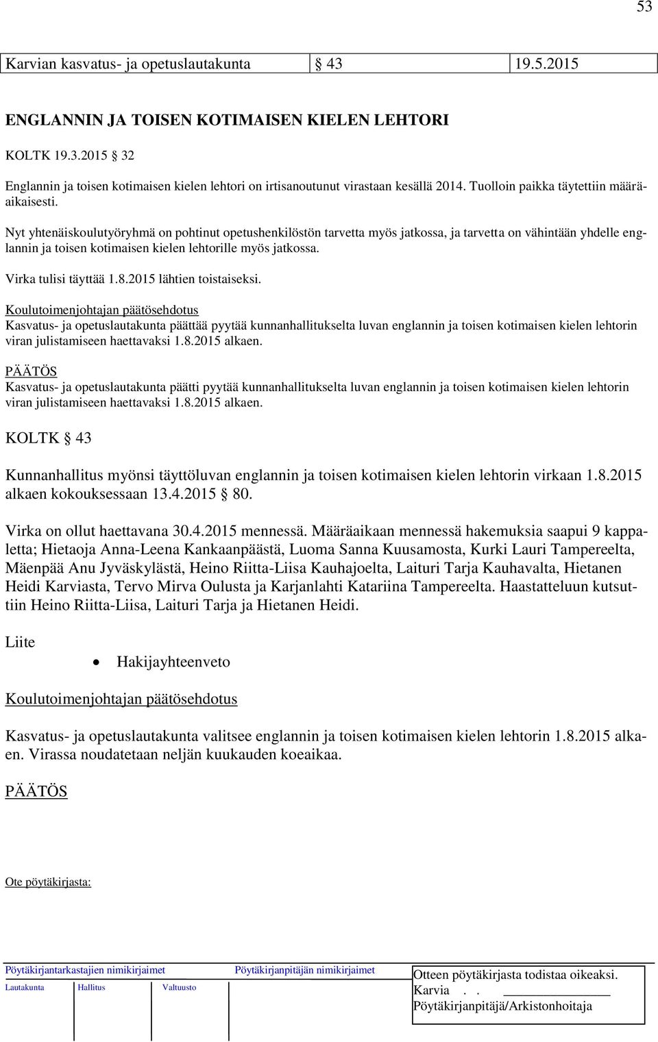 Nyt yhtenäiskoulutyöryhmä on pohtinut opetushenkilöstön tarvetta myös jatkossa, ja tarvetta on vähintään yhdelle englannin ja toisen kotimaisen kielen lehtorille myös jatkossa. Virka tulisi täyttää 1.