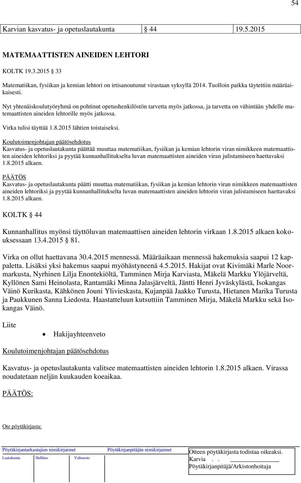 Nyt yhtenäiskoulutyöryhmä on pohtinut opetushenkilöstön tarvetta myös jatkossa, ja tarvetta on vähintään yhdelle matemaattisten aineiden lehtorille myös jatkossa. Virka tulisi täyttää 1.8.