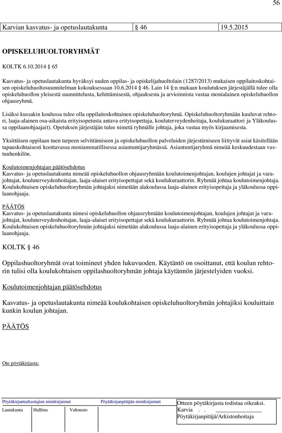 Lain 14 :n mukaan koulutuksen järjestäjällä tulee olla opiskeluhuollon yleisestä suunnittelusta, kehittämisestä, ohjauksesta ja arvioinnista vastaa monialainen opiskeluhuollon ohjausryhmä.