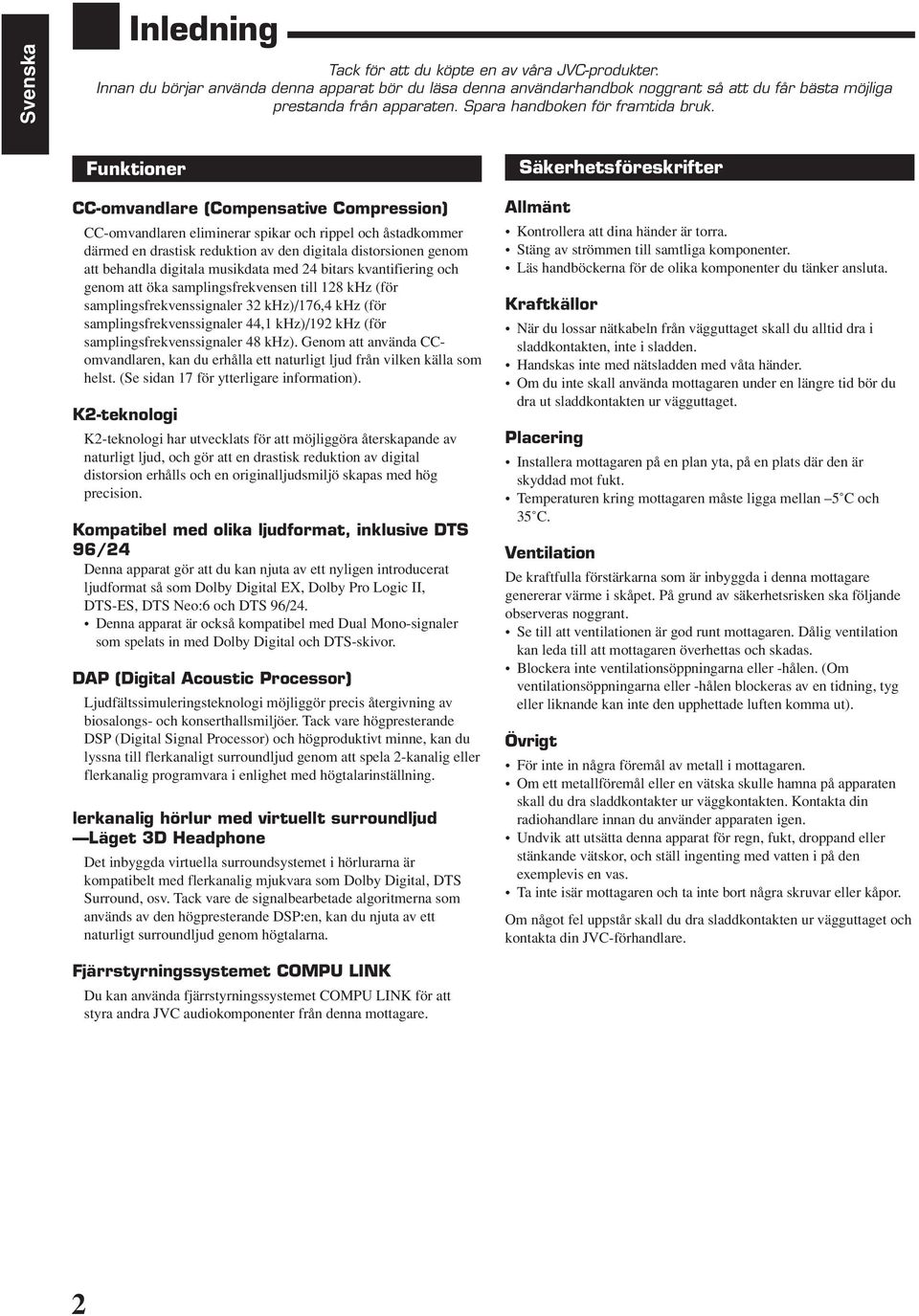 Funktioner CC-omvandlare (Compensative Compression) CC-omvandlaren eliminerar spikar och rippel och åstadkommer därmed en drastisk reduktion av den digitala distorsionen genom att behandla digitala