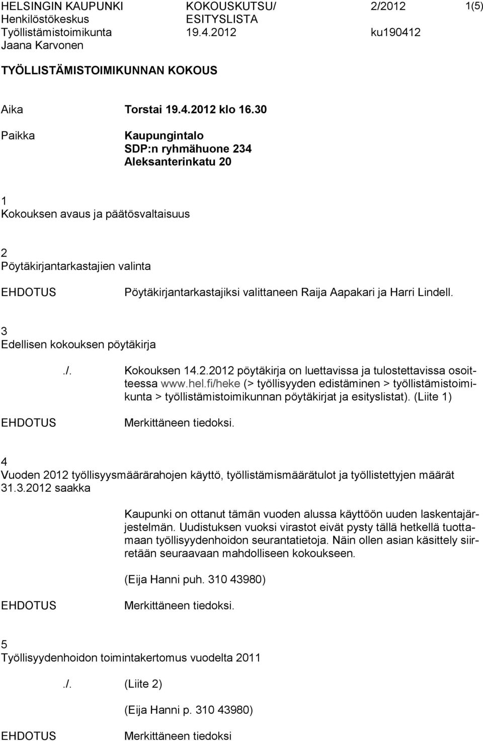 Lindell. 3 Edellisen kokouksen pöytäkirja./. Kokouksen 14.2.2012 pöytäkirja on luettavissa ja tulostettavissa osoitteessa www.hel.