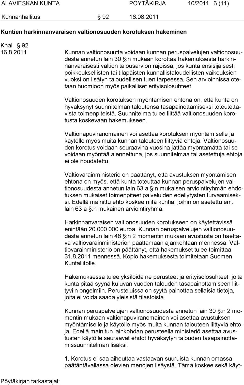 2011 Kunnan valtionosuutta voidaan kunnan peruspalvelujen valtionosuudesta annetun lain 30 :n mukaan korottaa hakemuksesta harkinnanvaraisesti valtion talous arvion rajoissa, jos kunta ensisijaisesti