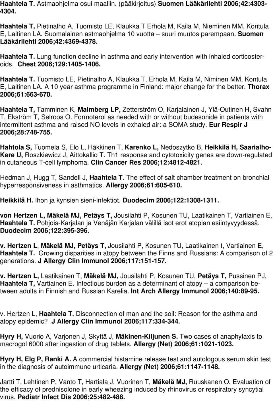 Chest 2006;129:1405-1406. Haahtela T. Tuomisto LE, Pietinalho A, Klaukka T, Erhola M, Kaila M, Niminen MM, Kontula E, Laitinen LA. A 10 year asthma programme in Finland: major change for the better.