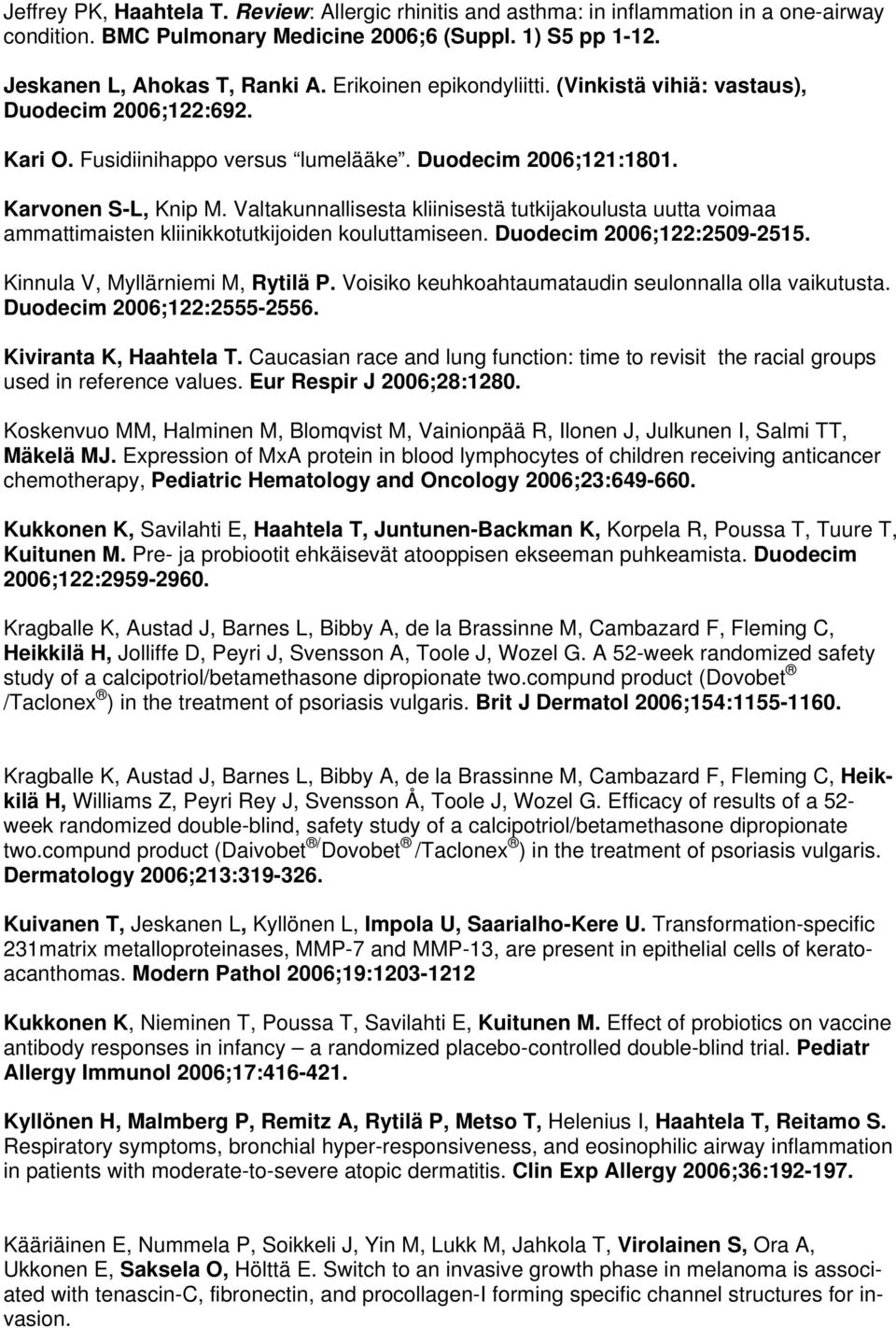 Valtakunnallisesta kliinisestä tutkijakoulusta uutta voimaa ammattimaisten kliinikkotutkijoiden kouluttamiseen. Duodecim 2006;122:2509-2515. Kinnula V, Myllärniemi M, Rytilä P.