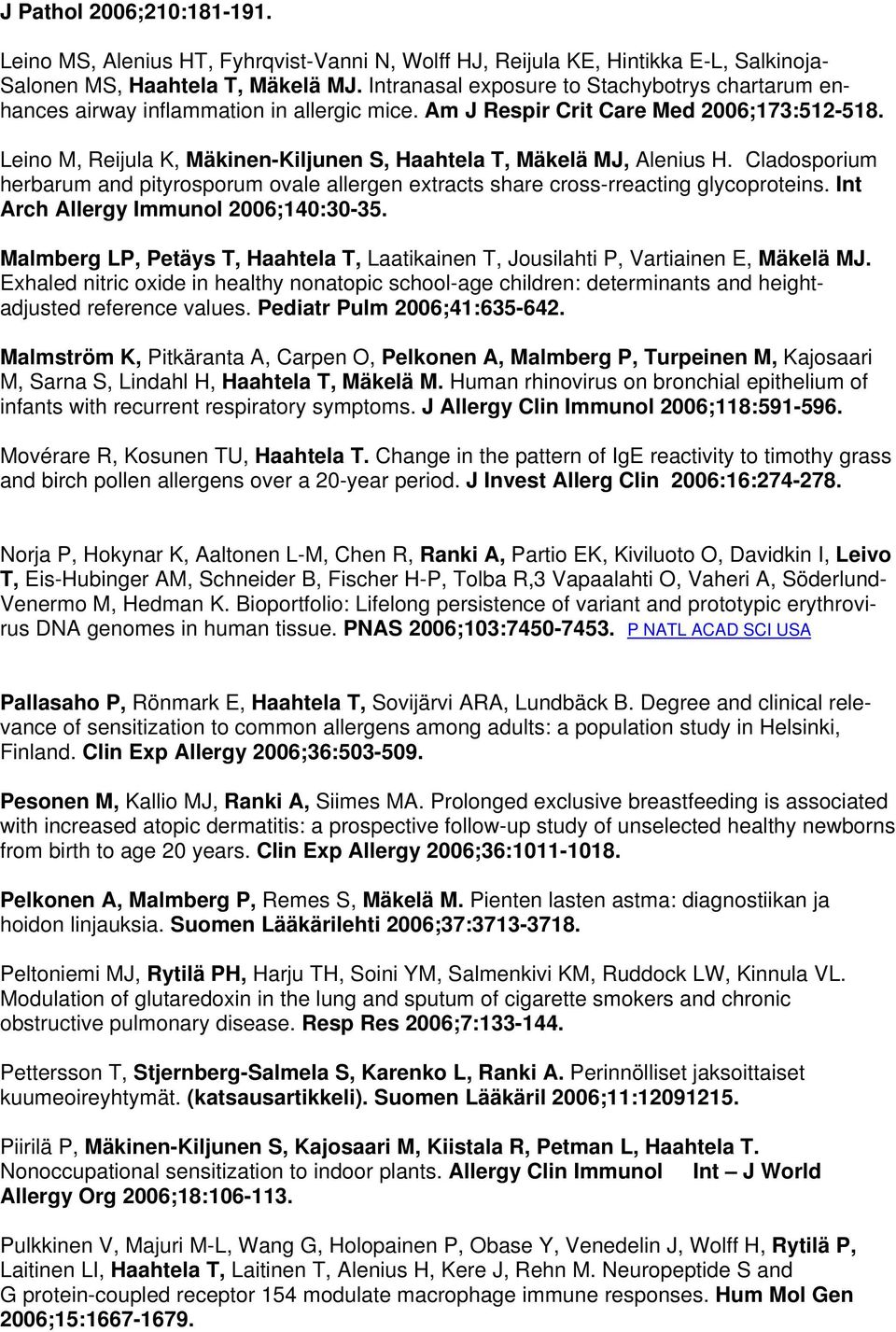 Leino M, Reijula K, Mäkinen-Kiljunen S, Haahtela T, Mäkelä MJ, Alenius H. Cladosporium herbarum and pityrosporum ovale allergen extracts share cross-rreacting glycoproteins.