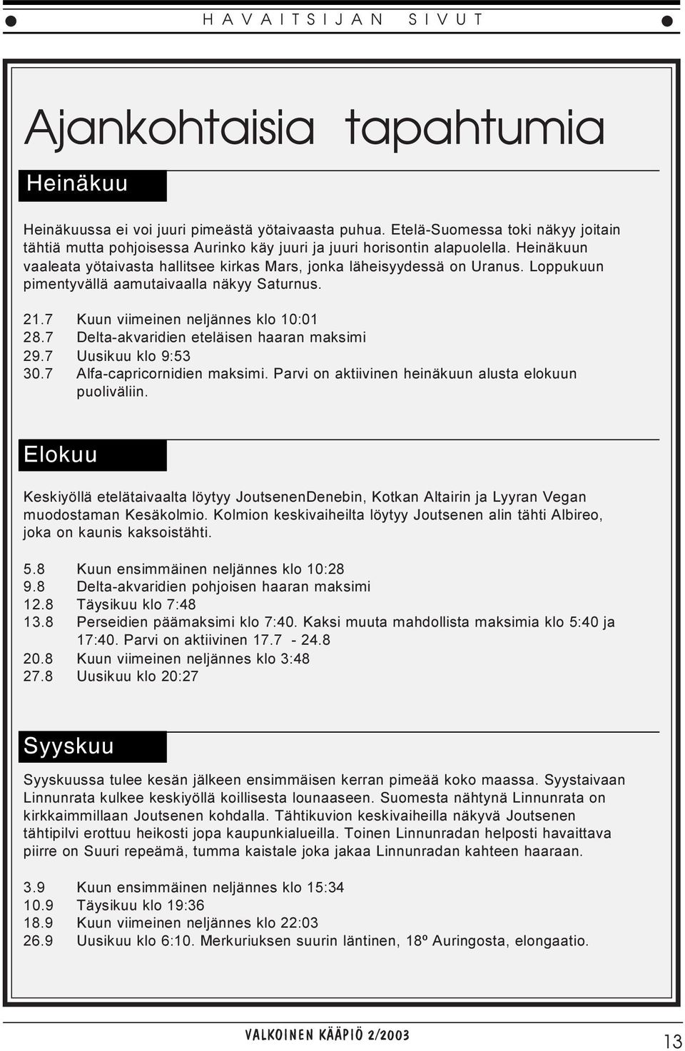 Loppukuun pimentyvällä aamutaivaalla näkyy Saturnus. 21.7 Kuun viimeinen neljännes klo 10:01 28.7 Delta-akvaridien eteläisen haaran maksimi 29.7 Uusikuu klo 9:53 30.7 Alfa-capricornidien maksimi.