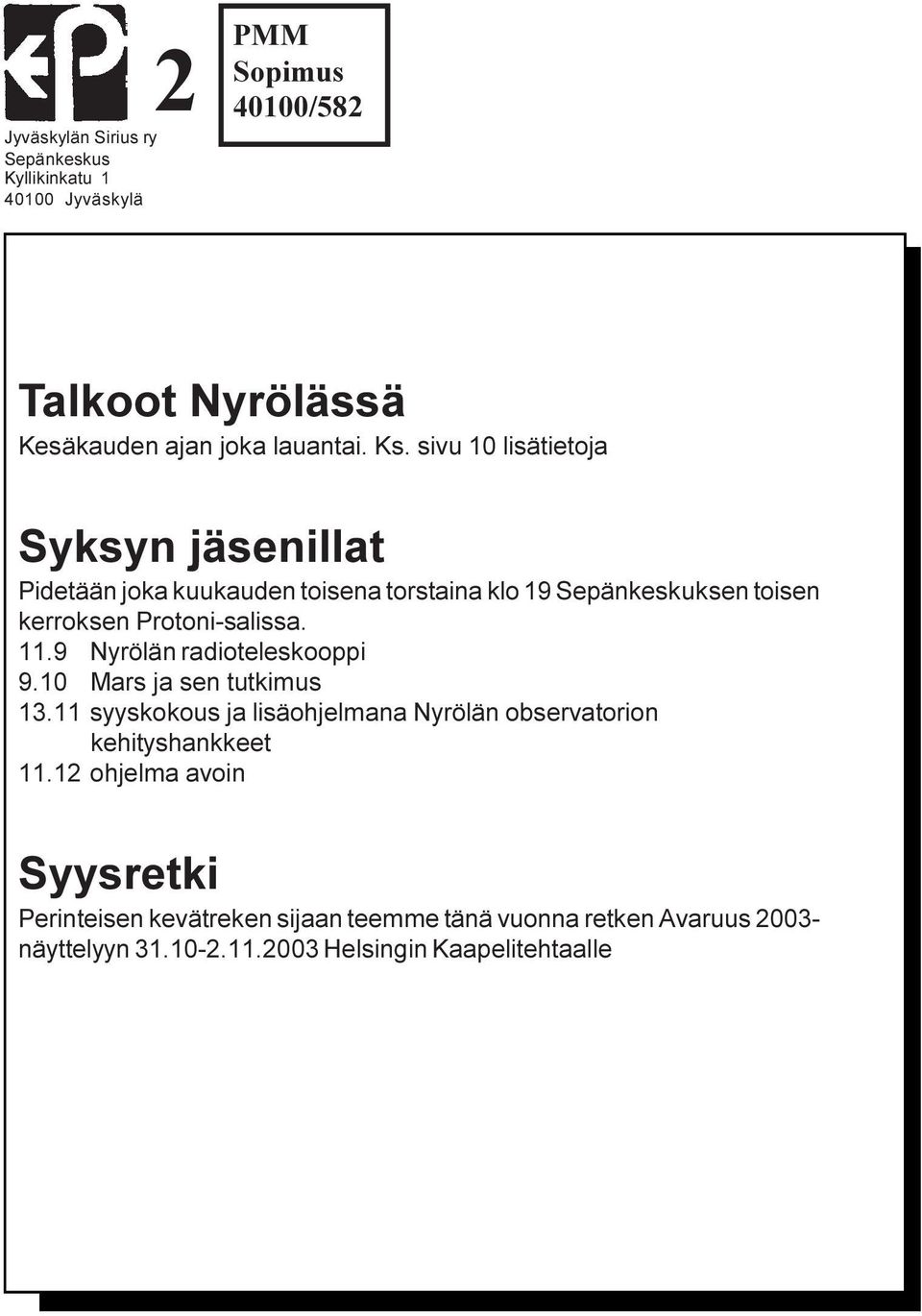 9 Nyrölän radioteleskooppi 9.10 Mars ja sen tutkimus 13.11 syyskokous ja lisäohjelmana Nyrölän observatorion kehityshankkeet 11.