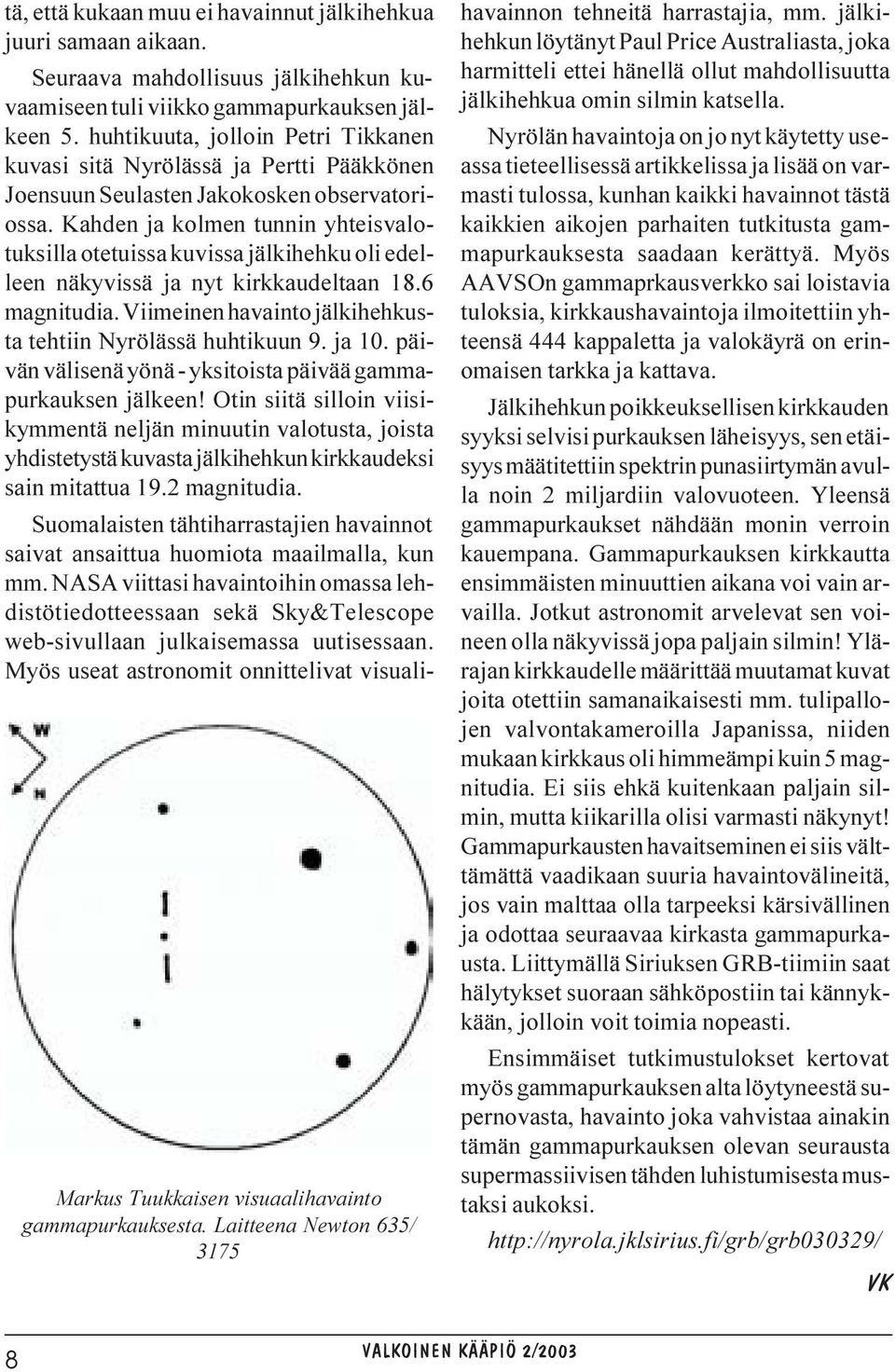 huhtikuuta, jolloin Petri Tikkanen kuvasi sitä Nyrölässä ja Pertti Pääkkönen Joensuun Seulasten Jakokosken observatoriossa.