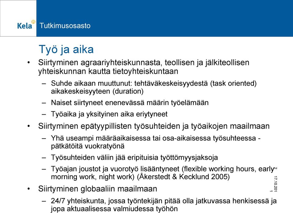 määräaikaisessa tai osa-aikaisessa työsuhteessa - pätkätöitä vuokratyönä Työsuhteiden väliin jää eripituisia työttömyysjaksoja Työajan joustot ja vuorotyö lisääntyneet (flexible working