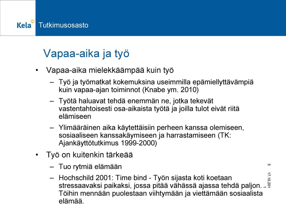 perheen kanssa olemiseen, sosiaaliseen kanssakäymiseen ja harrastamiseen (TK: Ajankäyttötutkimus 999-2000) Työ on kuitenkin tärkeää Tuo rytmiä elämään Hochschild