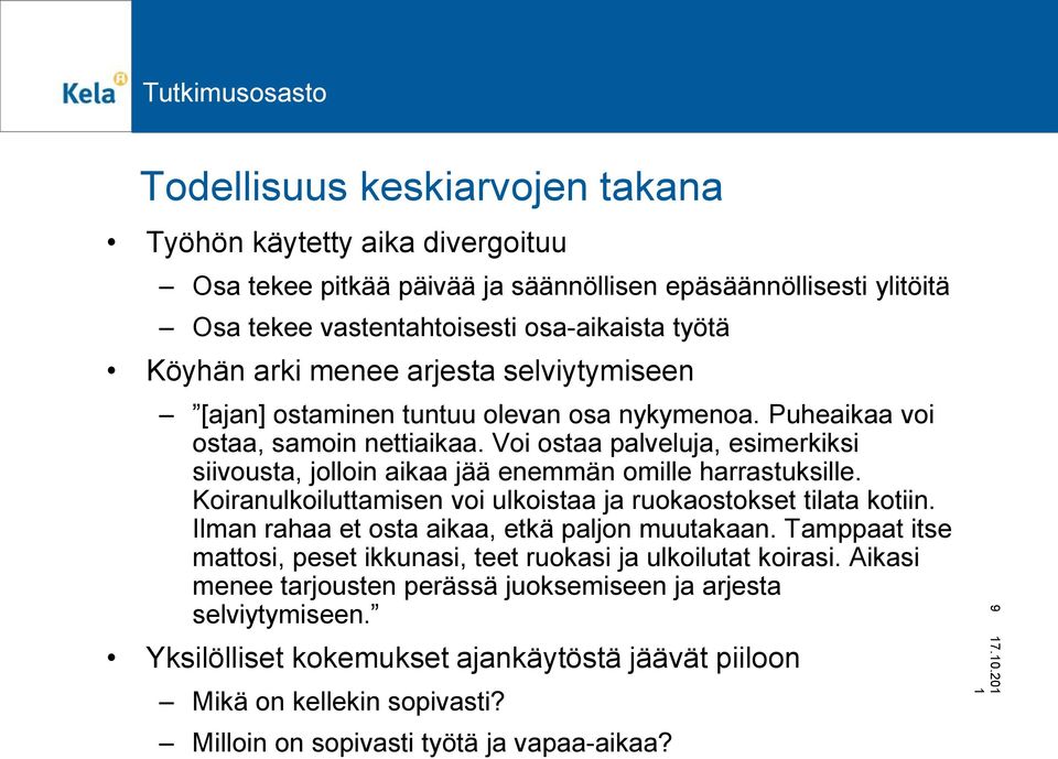 Voi ostaa palveluja, esimerkiksi siivousta, jolloin aikaa jää enemmän omille harrastuksille. Koiranulkoiluttamisen voi ulkoistaa ja ruokaostokset tilata kotiin.