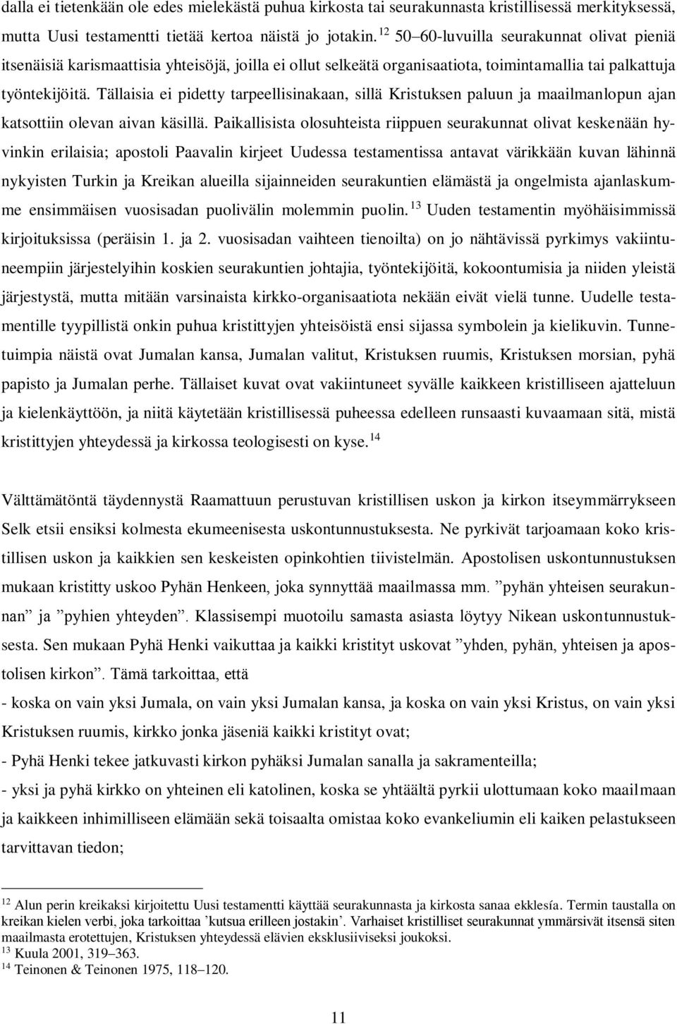 Tällaisia ei pidetty tarpeellisinakaan, sillä Kristuksen paluun ja maailmanlopun ajan katsottiin olevan aivan käsillä.