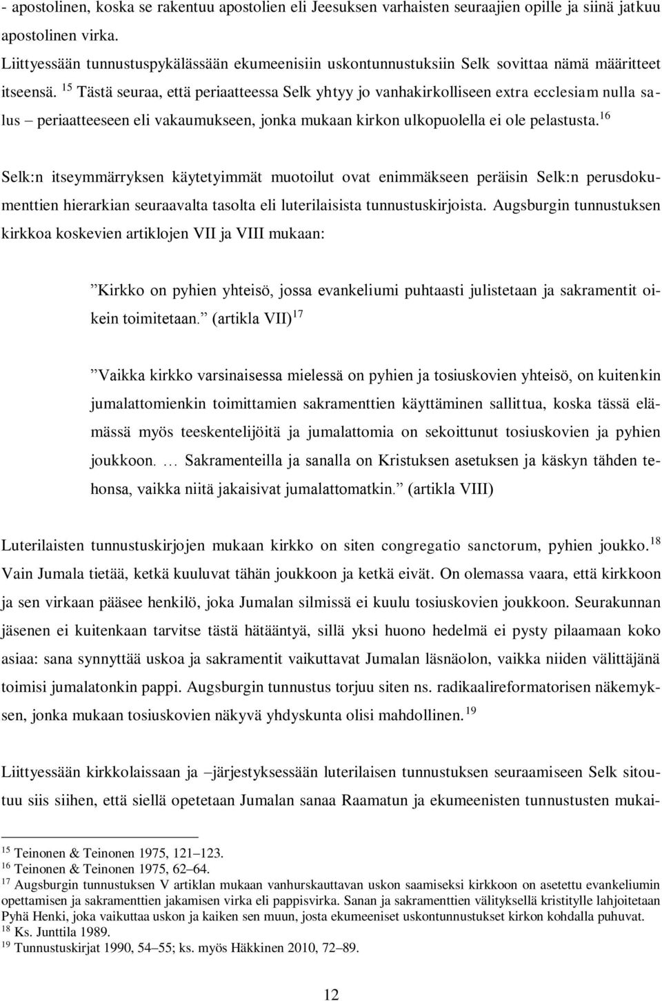 15 Tästä seuraa, että periaatteessa Selk yhtyy jo vanhakirkolliseen extra ecclesiam nulla salus periaatteeseen eli vakaumukseen, jonka mukaan kirkon ulkopuolella ei ole pelastusta.