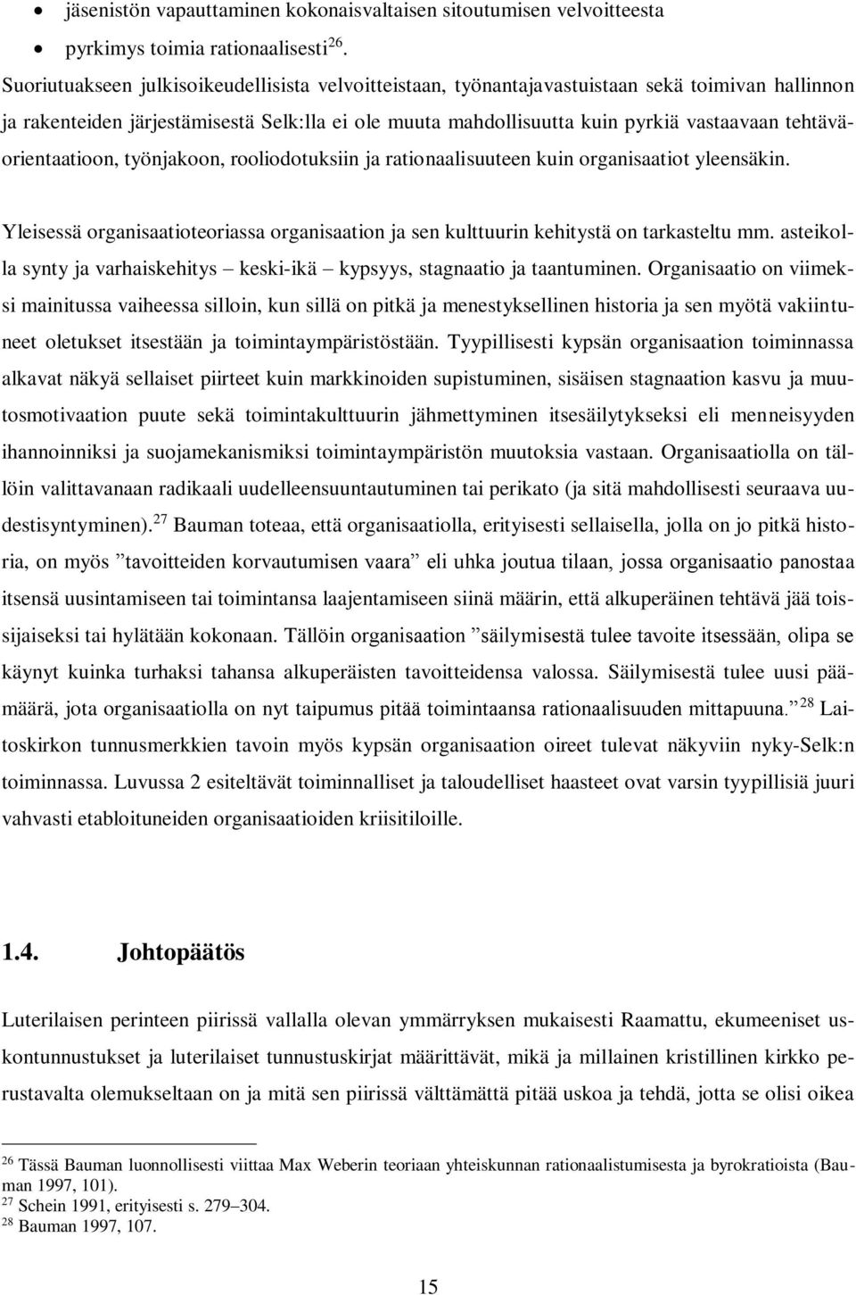 tehtäväorientaatioon, työnjakoon, rooliodotuksiin ja rationaalisuuteen kuin organisaatiot yleensäkin. Yleisessä organisaatioteoriassa organisaation ja sen kulttuurin kehitystä on tarkasteltu mm.