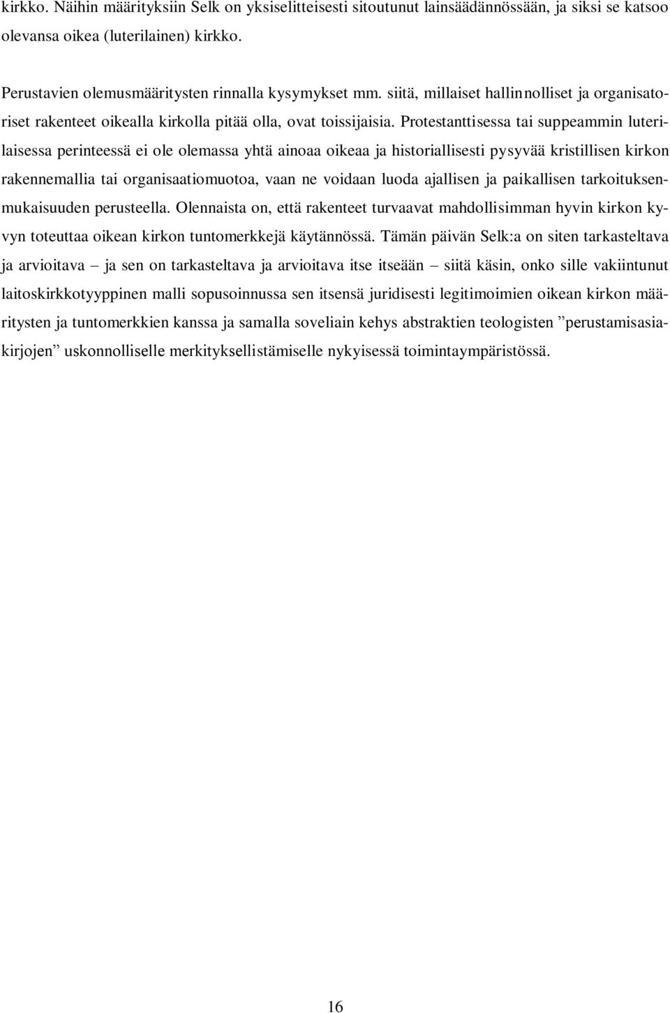 Protestanttisessa tai suppeammin luterilaisessa perinteessä ei ole olemassa yhtä ainoaa oikeaa ja historiallisesti pysyvää kristillisen kirkon rakennemallia tai organisaatiomuotoa, vaan ne voidaan