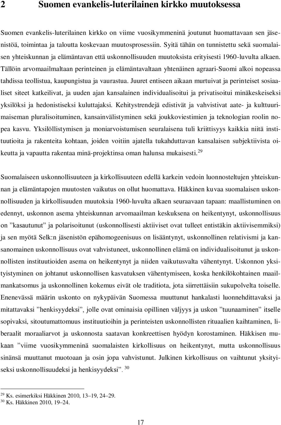 Tällöin arvomaailmaltaan perinteinen ja elämäntavaltaan yhtenäinen agraari-suomi alkoi nopeassa tahdissa teollistua, kaupungistua ja vaurastua.