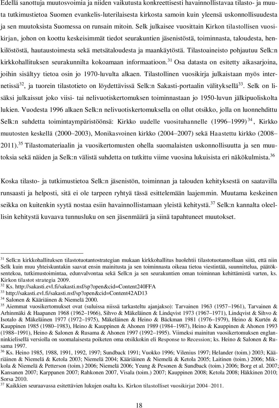 Selk julkaisee vuosittain Kirkon tilastollisen vuosikirjan, johon on koottu keskeisimmät tiedot seurakuntien jäsenistöstä, toiminnasta, taloudesta, henkilöstöstä, hautaustoimesta sekä metsätaloudesta