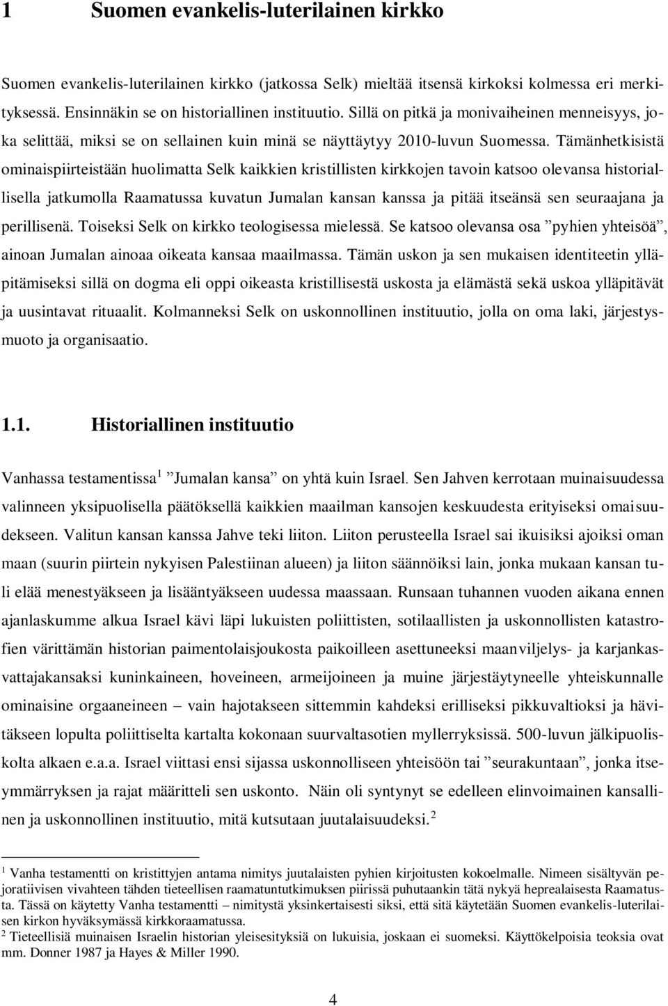 Tämänhetkisistä ominaispiirteistään huolimatta Selk kaikkien kristillisten kirkkojen tavoin katsoo olevansa historiallisella jatkumolla Raamatussa kuvatun Jumalan kansan kanssa ja pitää itseänsä sen