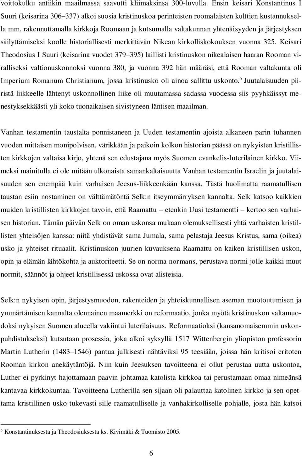 rakennuttamalla kirkkoja Roomaan ja kutsumalla valtakunnan yhtenäisyyden ja järjestyksen säilyttämiseksi koolle historiallisesti merkittävän Nikean kirkolliskokouksen vuonna 325.