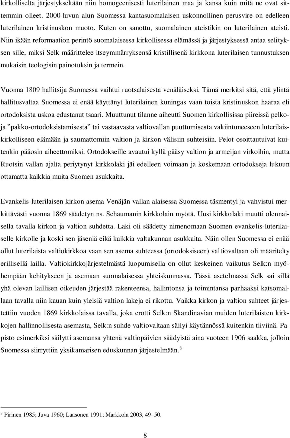 Niin ikään reformaation perintö suomalaisessa kirkollisessa elämässä ja järjestyksessä antaa selityksen sille, miksi Selk määrittelee itseymmärryksensä kristillisenä kirkkona luterilaisen