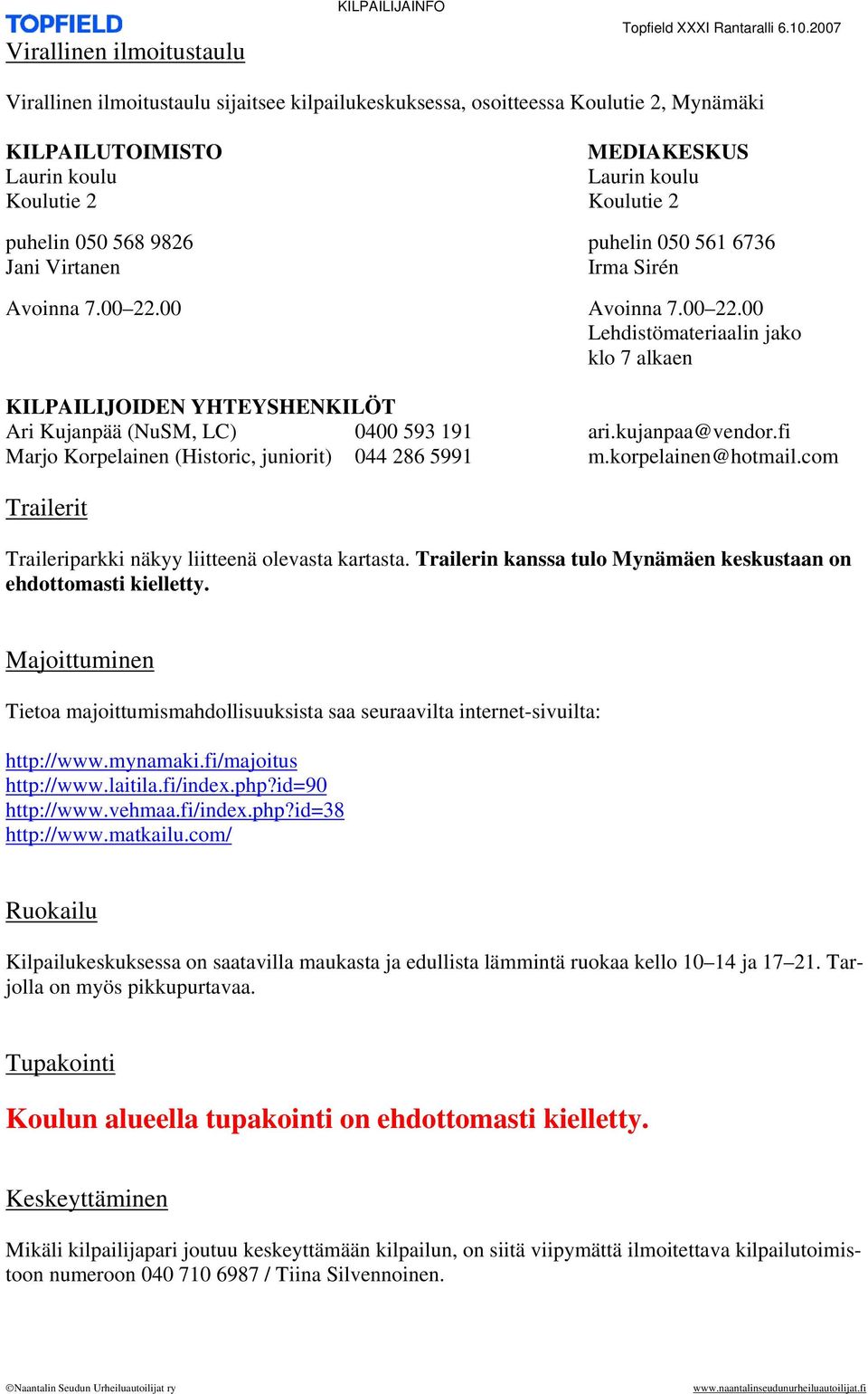 00 Avoinna 7.00 22.00 Lehdistömateriaalin jako klo 7 alkaen KILPAILIJOIDEN YHTEYSHENKILÖT Ari Kujanpää (NuSM, LC) 0400 593 191 ari.kujanpaa@vendor.