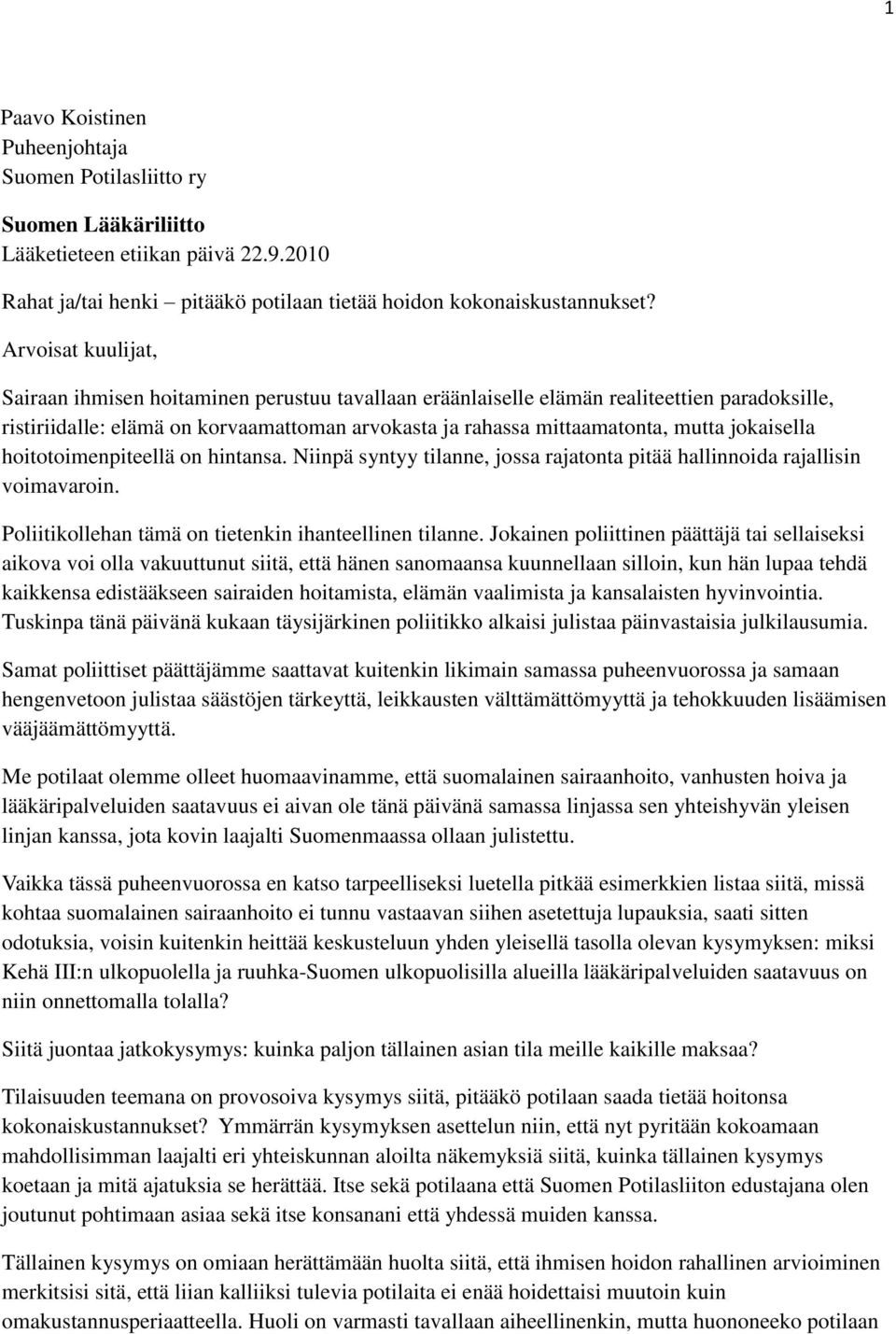 jokaisella hoitotoimenpiteellä on hintansa. Niinpä syntyy tilanne, jossa rajatonta pitää hallinnoida rajallisin voimavaroin. Poliitikollehan tämä on tietenkin ihanteellinen tilanne.