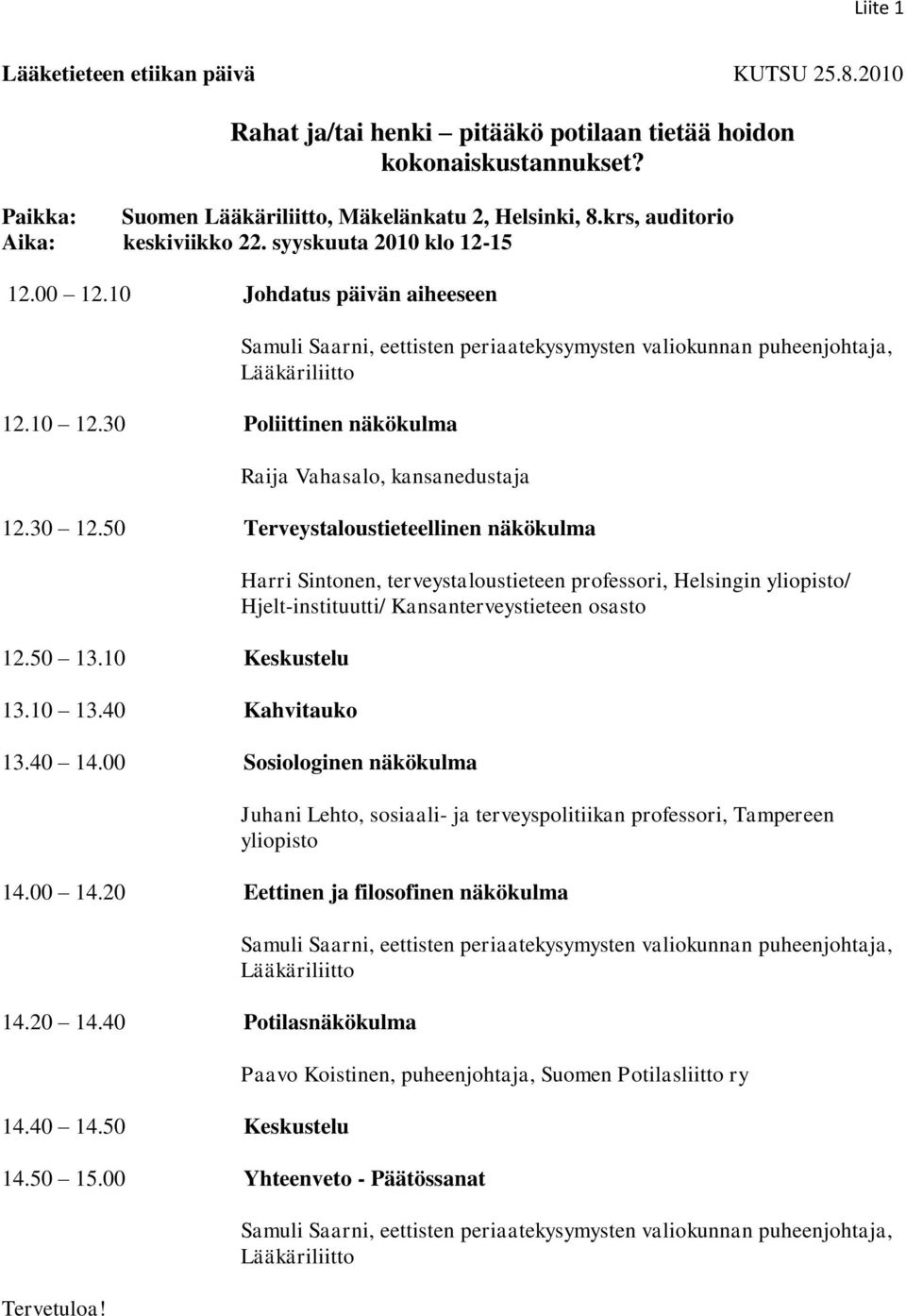 50 Terveystaloustieteellinen näkökulma 12.50 13.10 Keskustelu 13.10 13.