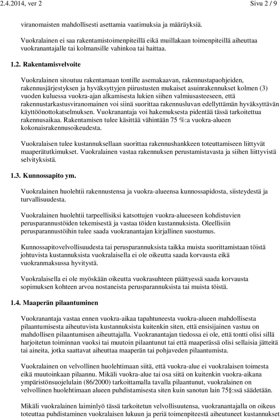 Rakentamisvelvoite Vuokralainen sitoutuu rakentamaan tontille asemakaavan, rakennustapaohjeiden, rakennusjärjestyksen ja hyväksyttyjen piirustusten mukaiset asuinrakennukset kolmen (3) vuoden