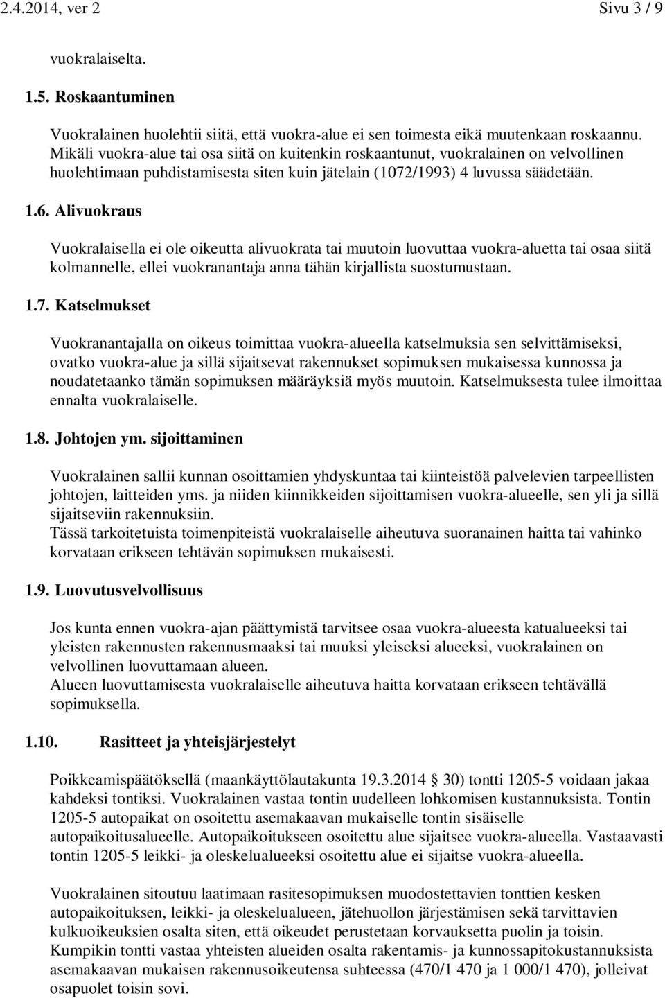 Alivuokraus Vuokralaisella ei ole oikeutta alivuokrata tai muutoin luovuttaa vuokra-aluetta tai osaa siitä kolmannelle, ellei vuokranantaja anna tähän kirjallista suostumustaan. 1.7.