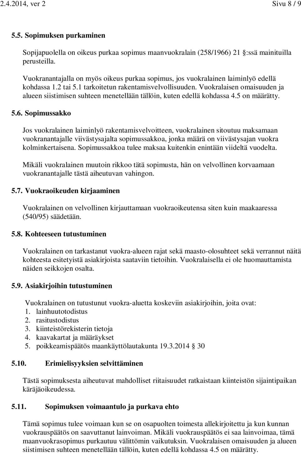 Vuokralaisen omaisuuden ja alueen siistimisen suhteen menetellään tällöin, kuten edellä kohdassa 4.5 on määrätty. 5.6.