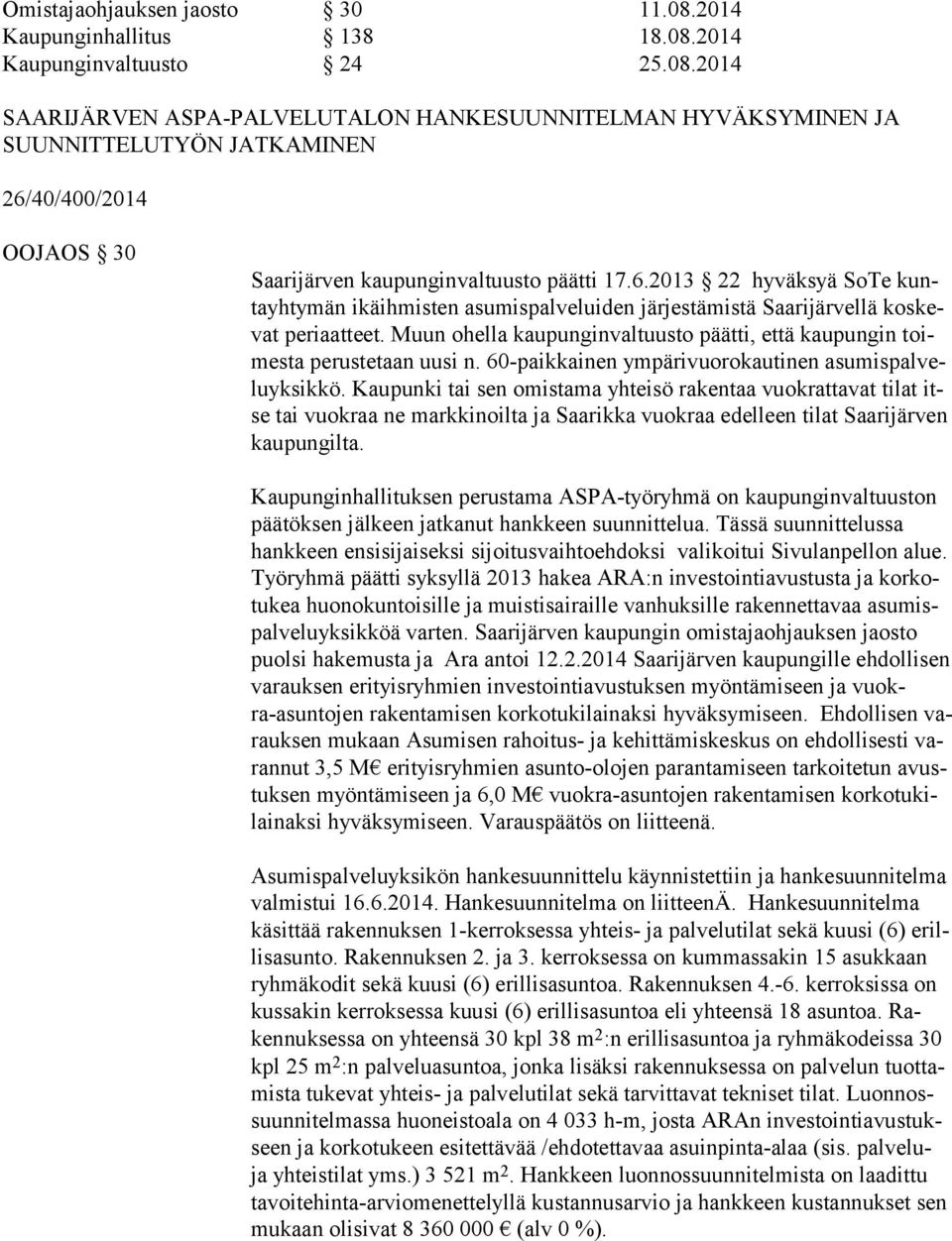 Muun ohella kaupunginvaltuusto päätti, että kaupungin toimes ta perustetaan uusi n. 60-paikkainen ympärivuorokautinen asu mis pal velu yk sik kö.