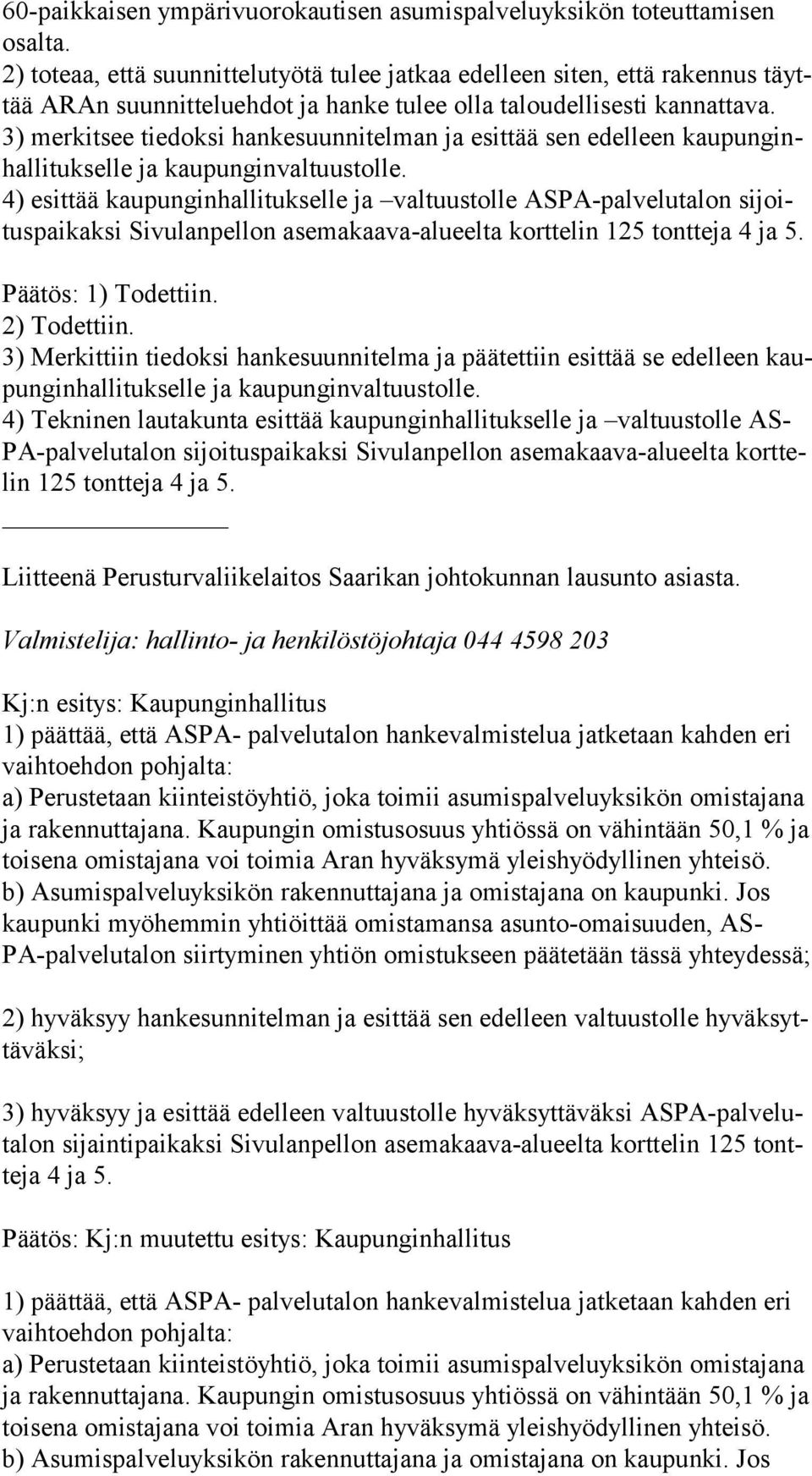 3) merkitsee tiedoksi hankesuunnitelman ja esittää sen edelleen kau pun ginhal li tuk sel le ja kaupunginvaltuustolle.