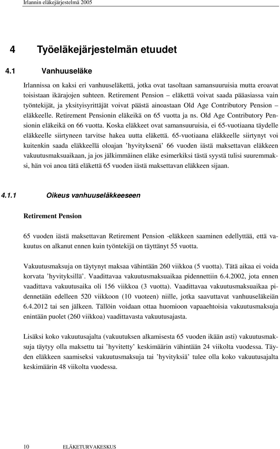 Retirement Pensionin eläkeikä on 65 vuotta ja ns. Old Age Contributory Pensionin eläkeikä on 66 vuotta.