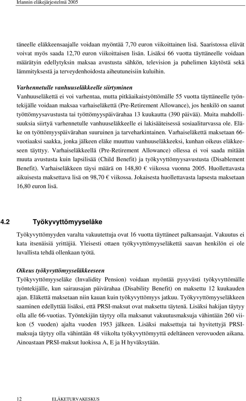 Varhennetulle vanhuuseläkkeelle siirtyminen Vanhuuseläkettä ei voi varhentaa, mutta pitkäaikaistyöttömälle 55 vuotta täyttäneelle työntekijälle voidaan maksaa varhaiseläkettä (Pre-Retirement